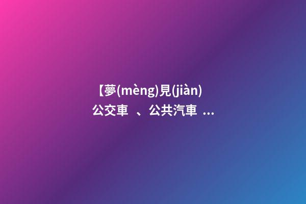 【夢(mèng)見(jiàn)公交車、公共汽車、巴士】